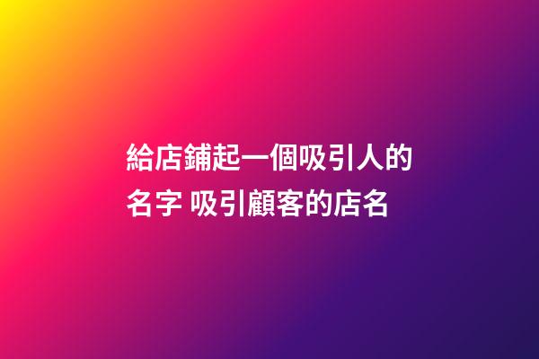 給店鋪起一個吸引人的名字 吸引顧客的店名-第1張-店鋪起名-玄機派